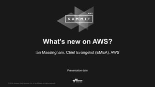 © 2016, Amazon Web Services, Inc. or its Affiliates. All rights reserved.
Presentation date
What's new on AWS?
Ian Massingham, Chief Evangelist (EMEA), AWS
 