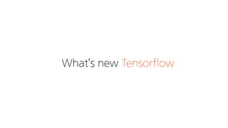 What’s new Tensorflow
 