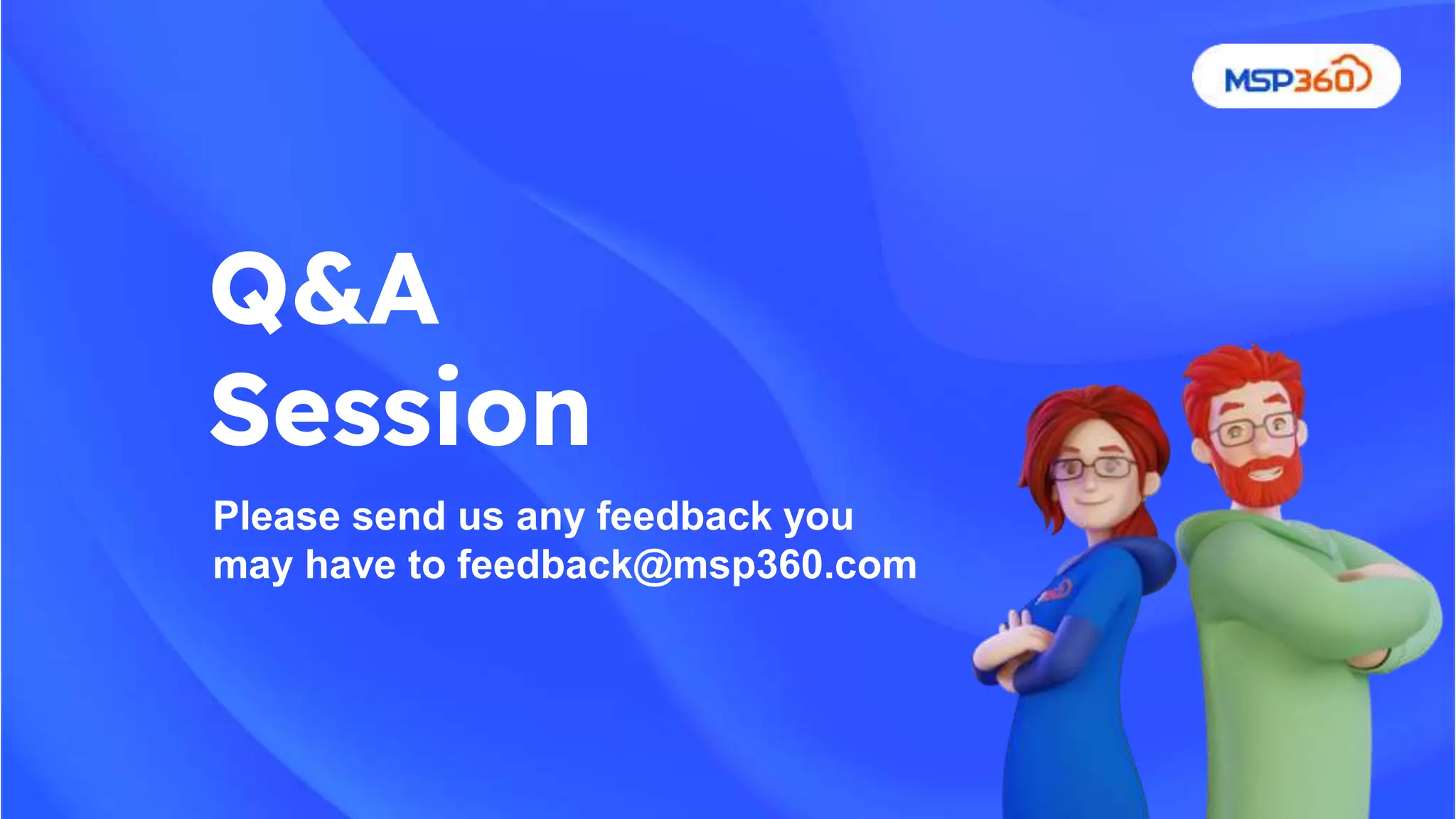 Q&A
Session
Please send us any feedback you
may have to feedback@msp360.com
 