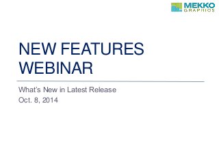 NEW FEATURES
WEBINAR
What’s New in Latest Release
Oct. 8, 2014
 