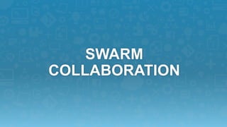 SWARM 
COLLABORATION 
 