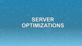 SERVER 
OPTIMIZATIONS 
 