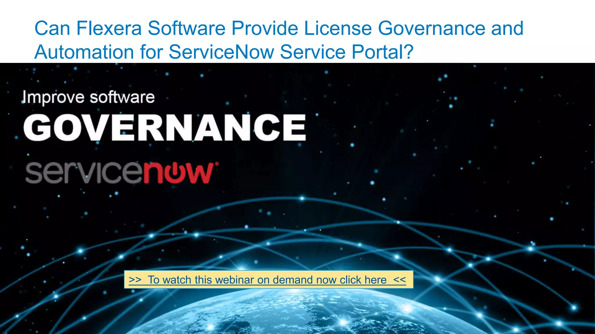 © 2016 Flexera Software LLC. All rights reserved. | Company Confidential14
Can Flexera Software Provide License Governance and
Automation for ServiceNow Service Portal?
>> To watch this webinar on demand now click here <<
 
