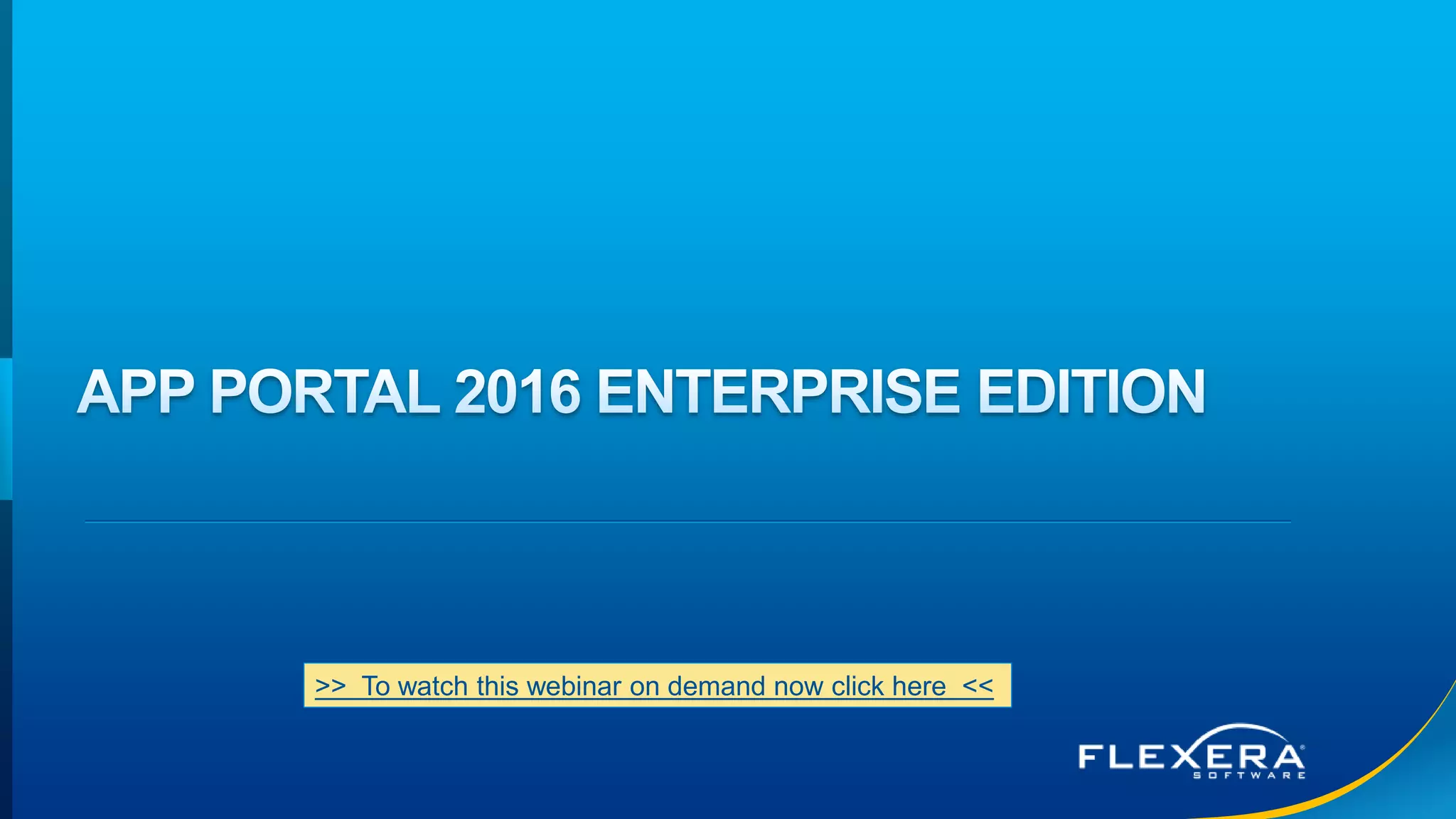 © 2016 Flexera Software LLC. All rights reserved. | Company Confidential5
>> To watch this webinar on demand now click here <<
 