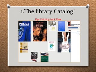 1.The library Catalog! Eye Catching book River 