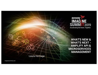 imaginesummits.com
WHAT'S NEW &
WHAT'S NEXT -
AMPLIFY API &
MICROSERVICES
MANAGEMENT
Laura Heritage
 