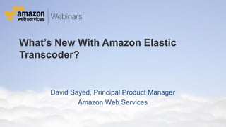 What’s New With Amazon Elastic
Transcoder?
David Sayed, Principal Product Manager
Amazon Web Services
 