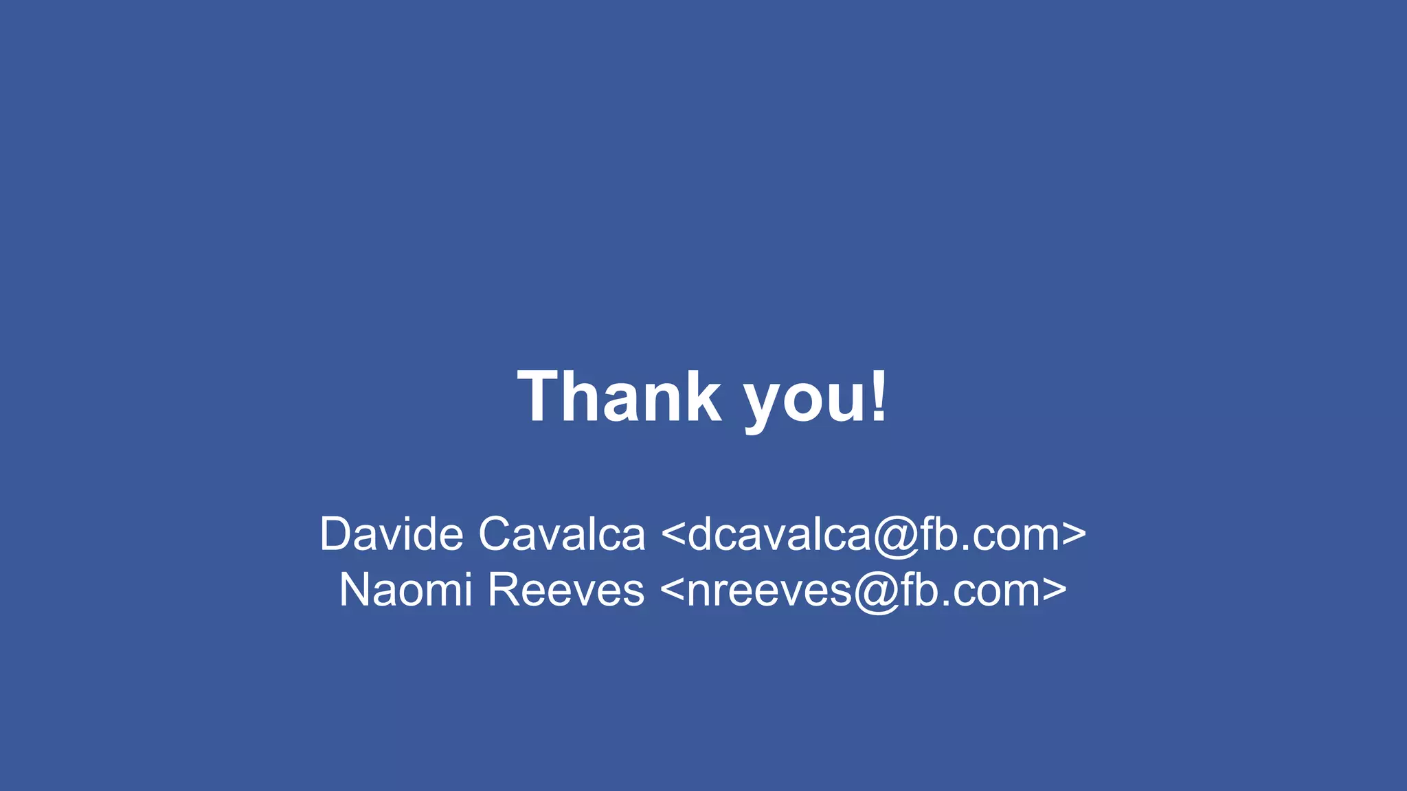 Thank you!
Davide Cavalca <dcavalca@fb.com>
Naomi Reeves <nreeves@fb.com>
 