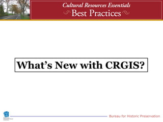 What’s New with CRGIS?



               Bureau for Historic Preservation
 