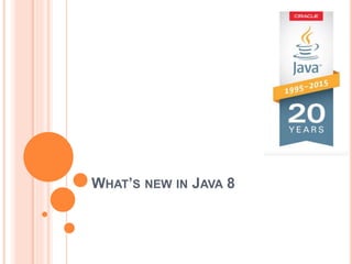 WHAT’S NEW IN JAVA 8
 