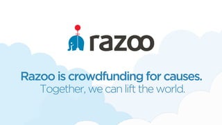 Razoo is crowdfunding for causes.
Together, we can lift the world.
 
