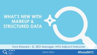 #SMX #22A1 @TonyENYC
Tony Edward – Sr. SEO Manager, NYU Adjunct Instructor
WHAT’S NEW WITH
MARKUP &
STRUCTURED DATA
 