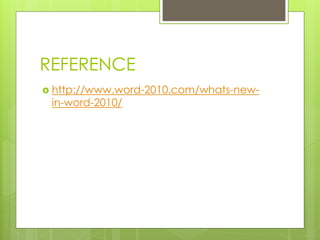 REFERENCE
 http://www.word-2010.com/whats-new-
in-word-2010/
 