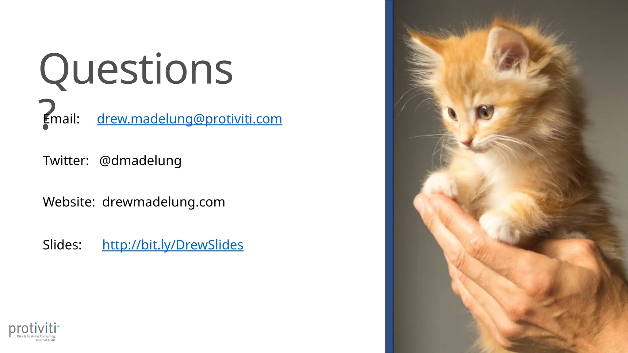 Questions
?
Email: drew.madelung@protiviti.com
Twitter: @dmadelung
Website: drewmadelung.com
Slides: http://bit.ly/DrewSlides
 