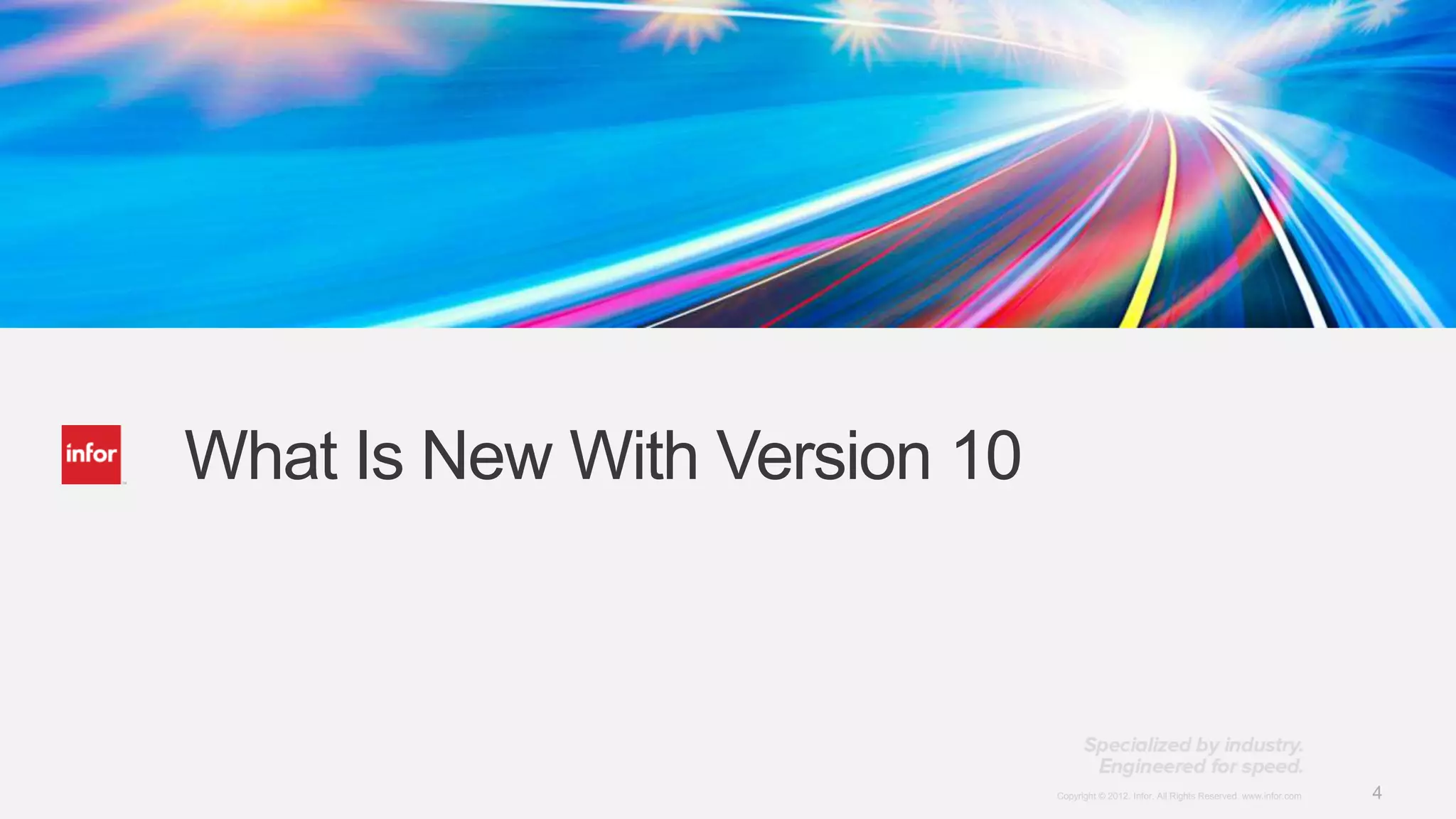 What Is New With Version 10



                              Copyright © 2012. Infor. All Rights Reserved. www.infor.com   4
 