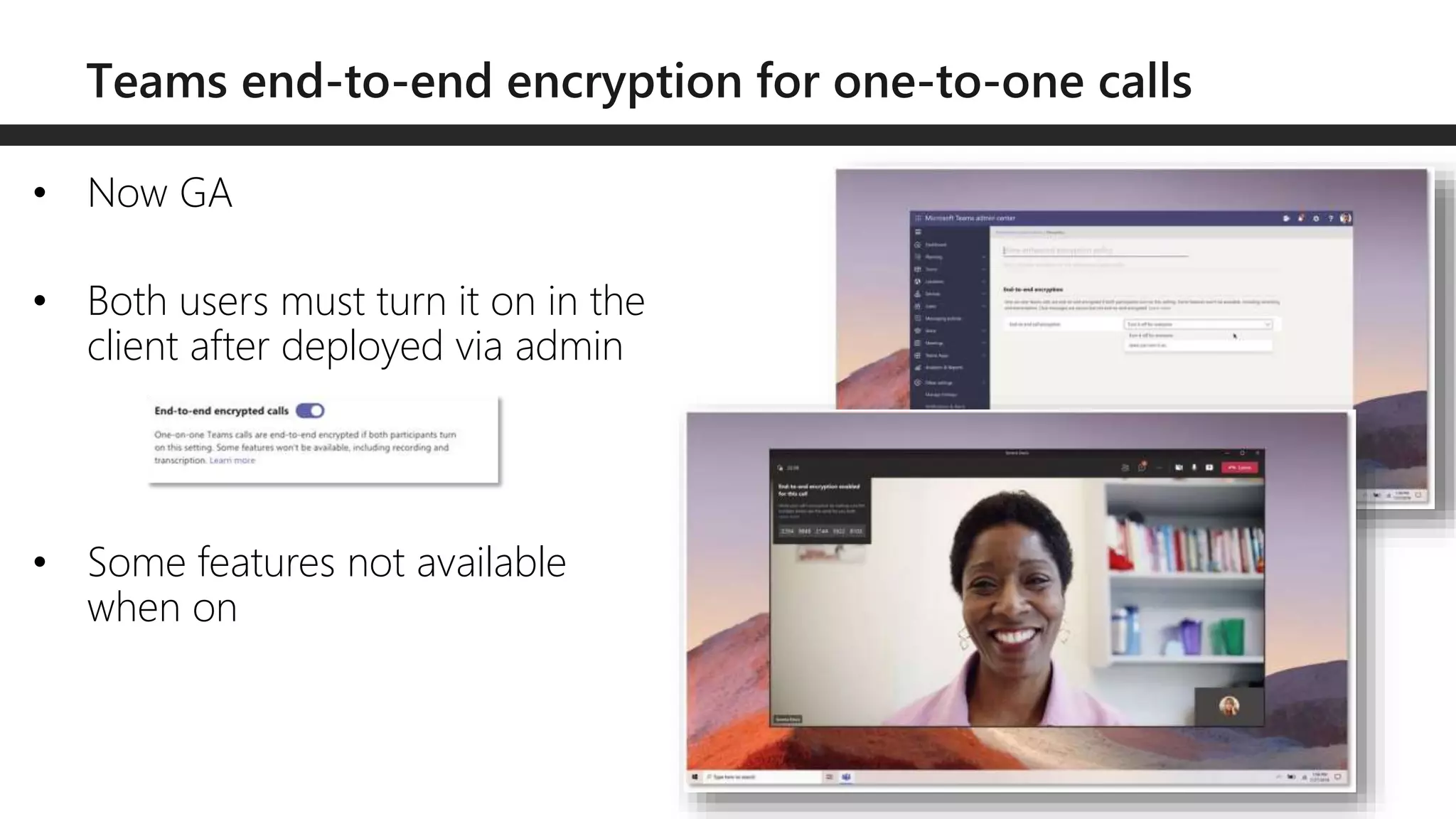 • Now GA
• Both users must turn it on in the
client after deployed via admin
• Some features not available
when on
 