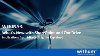 WithumSmith+Brown, PC | BE IN A POSITION OF STRENGTH
1
SM
WEBINAR:
What’s New with SharePoint and OneDrive
Implications from Microsoft Ignite Explained
 