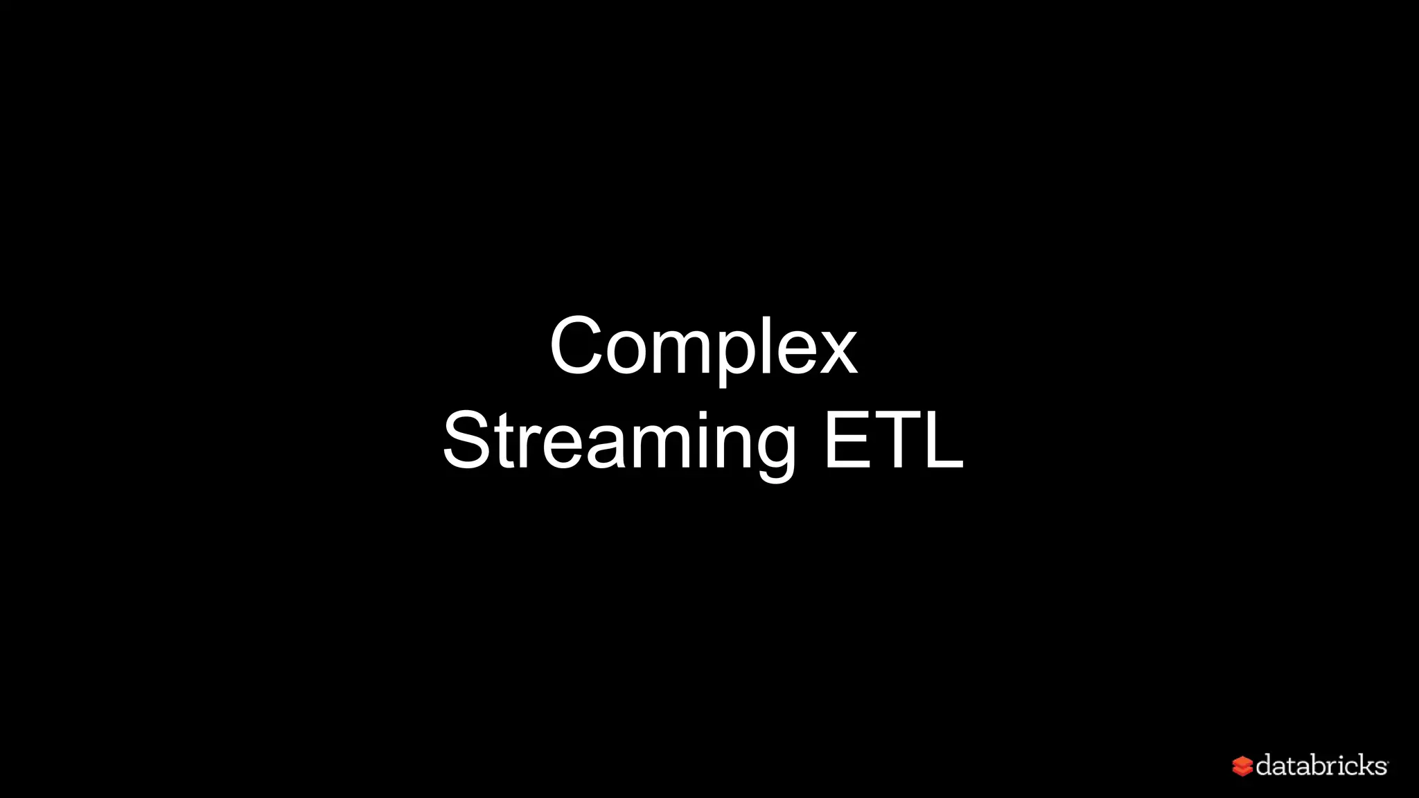 Complex
Streaming ETL
 
