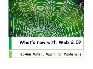 What’s new with Web 2.0? JoAnn Miller, Macmillan Publishers 