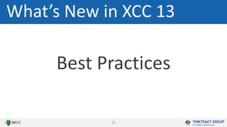 15
Best Practices
What’s New in XCC 13
 