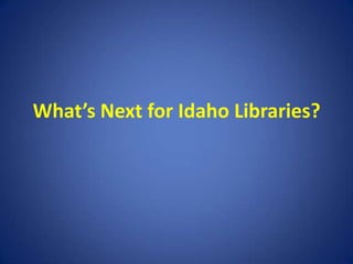 What’s Next for Idaho Libraries?
 