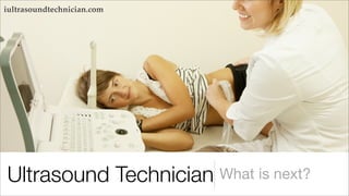 iultrasoundtechnician.com




Ultrasound Technician What is next?
 