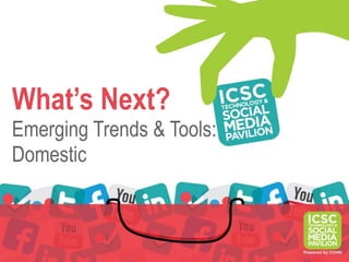 What’s Next?
Emerging Trends & Tools:
Domestic
 
