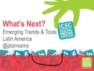What’s Next?
Emerging Trends & Tools:
Latin America
@ptorresmx
 