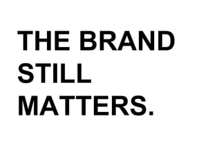 THE BRAND STILL MATTERS. 