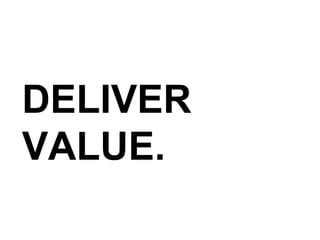 DELIVER VALUE. 
