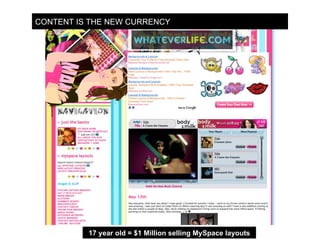 CONTENT IS THE NEW CURRENCY 17 year old = $1 Million selling MySpace layouts 