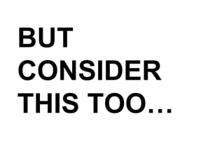 BUT CONSIDER THIS TOO… 
