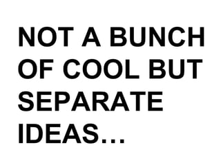 NOT A BUNCH OF COOL BUT SEPARATE IDEAS… 