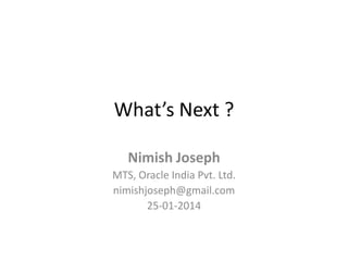 Grads ! What’s next ?
Nimish Joseph
MTS, Oracle India Pvt. Ltd.
nimishjoseph@gmail.com
13-08-2015
 