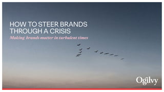 HOW TO STEER BRANDS
THROUGH A CRISIS
Making brands matter in turbulent times
 