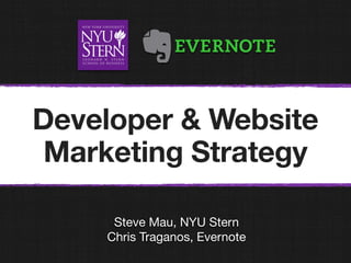 Developer & Website
 Marketing Strategy

     Steve Mau, NYU Stern
    Chris Traganos, Evernote
 