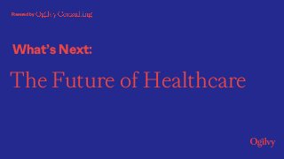 What’s Next:
Powered by
The Future of Healthcare
 