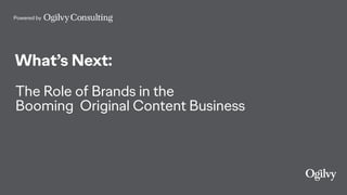 Powered by
What’s Next:
The Role of Brands in the
Booming Original Content Business
 