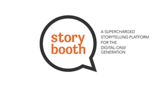 A SUPERCHARGED
STORYTELLING PLATFORM
FOR THE
DIGITAL-ONLY
GENERATION
 