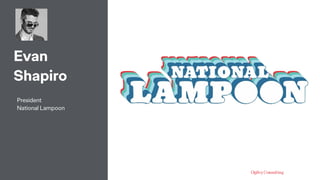 Evan
Shapiro
President
National Lampoon
 