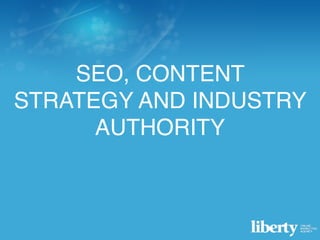 SEO, CONTENT
STRATEGY AND INDUSTRY
      AUTHORITY
Content Strategy, SEO and Social Media
 