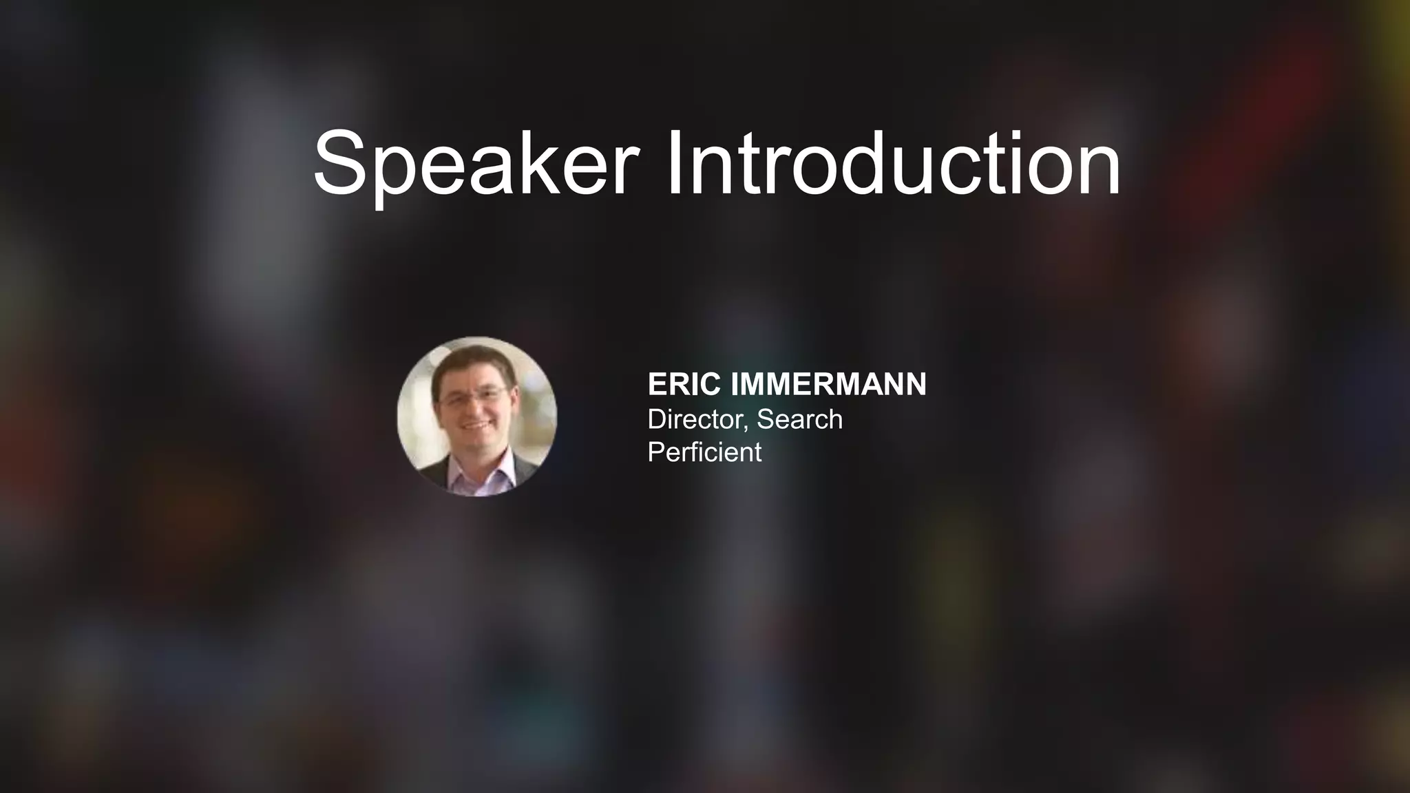 4
Speaker Introduction
ERIC IMMERMANN
Director, Search
Perficient
 