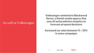 January 31, 2019 38
Volkswagen switched to Blackwood
Seven, a Danish media agency that
uses AI and predictive analytics to...