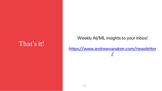 January 31, 2019 48
That’s it!
Weekly AI/ML insights to your inbox!
https://www.andrewvanaken.com/newsletter
/
 
