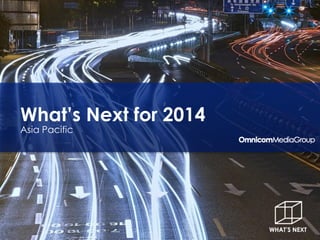 What’s Next for 2014
Asia Pacific
 