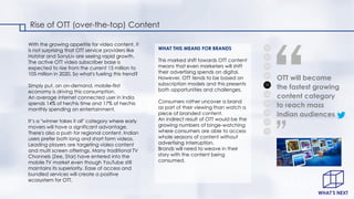 Rise of OTT (over-the-top) Content
001
003
004
005
006
008
007
009
010
002
OTT will become
the fastest growing
content cat...