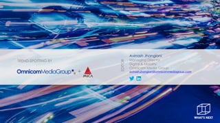 TREND-SPOTTING BY
Avinash Jhangiani
Managing Director
Digital & Mobility
Omnicom Media Group
avinash.jhangiani@omnicommedi...