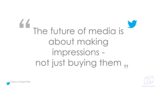 The future of media is
about making
impressions -
not just buying them
Click to Tweet This!
 