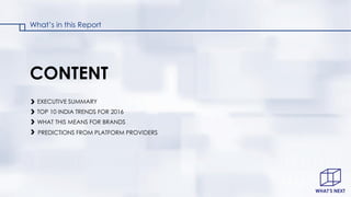 What’s in this Report
CONTENT
EXECUTIVE SUMMARY
TOP 10 INDIA TRENDS FOR 2016
WHAT THIS MEANS FOR BRANDS
PREDICTIONS FROM P...