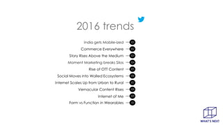 India gets Mobile-ized
Commerce Everywhere
Story Rises Above the Medium
Moment Marketing breaks Silos
Rise of OTT Content
...